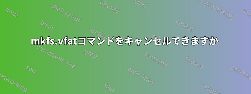 mkfs.vfatコマンドをキャンセルできますか