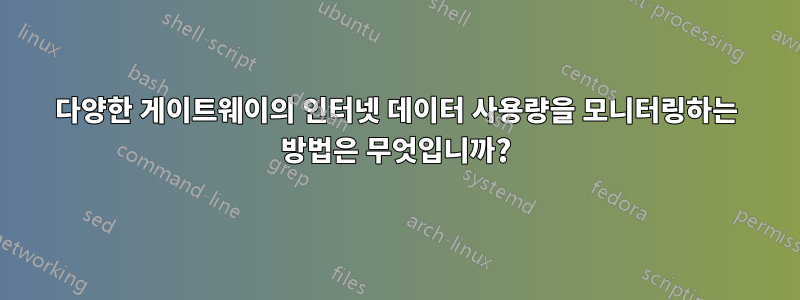 다양한 게이트웨이의 인터넷 데이터 사용량을 모니터링하는 방법은 무엇입니까?