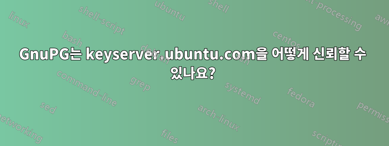 GnuPG는 keyserver.ubuntu.com을 어떻게 신뢰할 수 있나요?