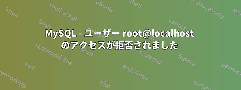 MySQL - ユーザー root@localhost のアクセスが拒否されました