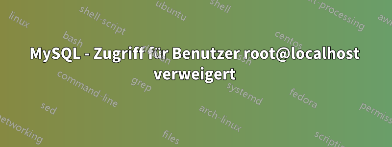 MySQL - Zugriff für Benutzer root@localhost verweigert