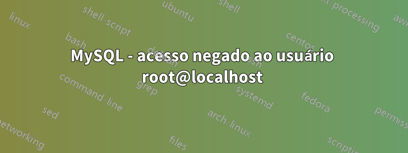 MySQL - acesso negado ao usuário root@localhost