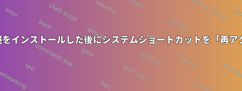 他のデスクトップ環境をインストールした後にシステムショートカットを「再アクティブ化」する方法