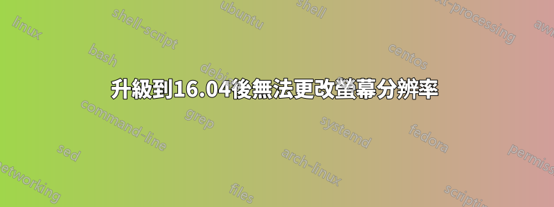 升級到16.04後無法更改螢幕分辨率