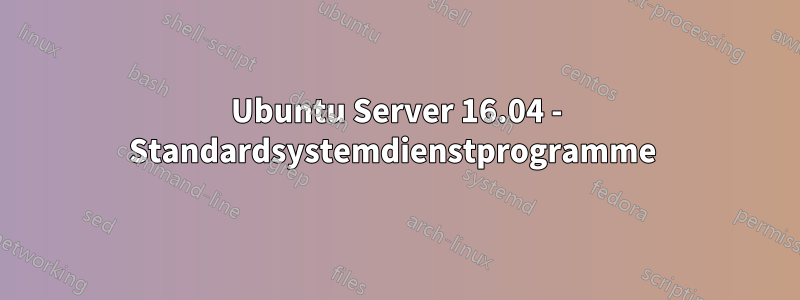 Ubuntu Server 16.04 - Standardsystemdienstprogramme 