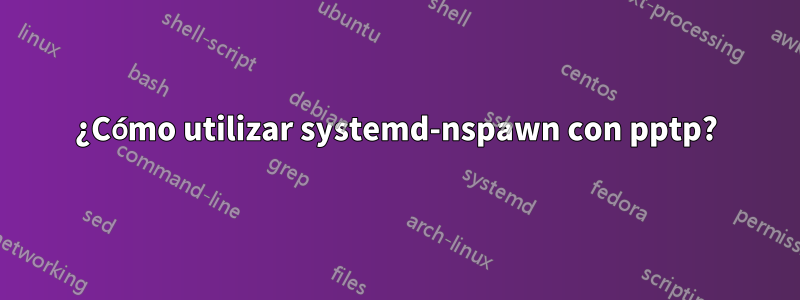 ¿Cómo utilizar systemd-nspawn con pptp?