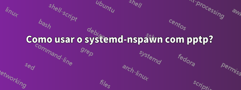 Como usar o systemd-nspawn com pptp?