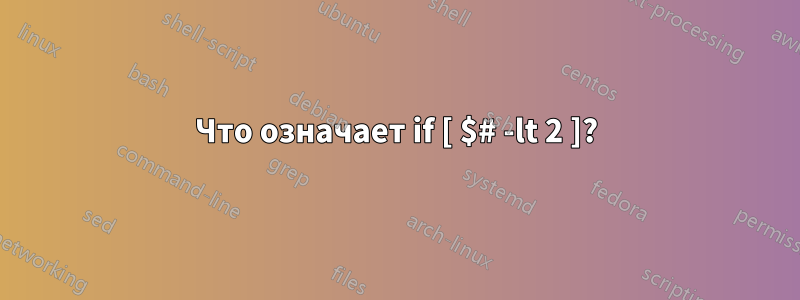 Что означает if [ $# -lt 2 ]?