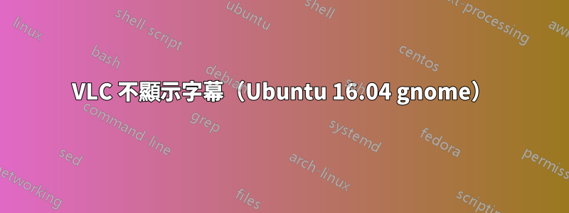 VLC 不顯示字幕（Ubuntu 16.04 gnome）