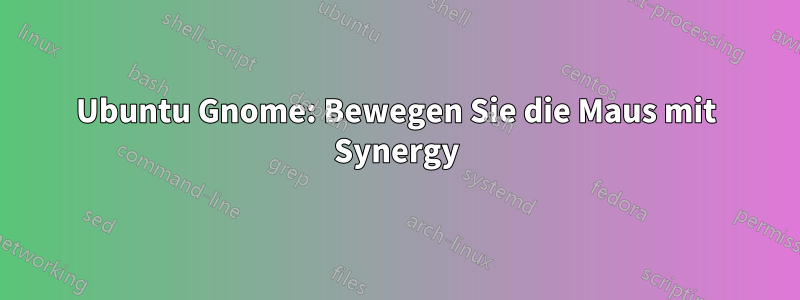 Ubuntu Gnome: Bewegen Sie die Maus mit Synergy