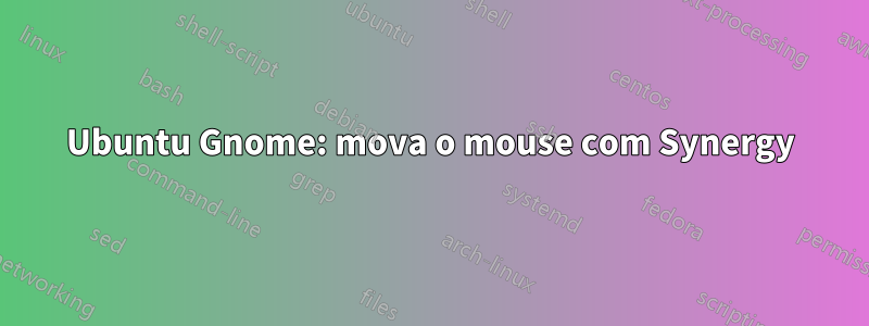 Ubuntu Gnome: mova o mouse com Synergy