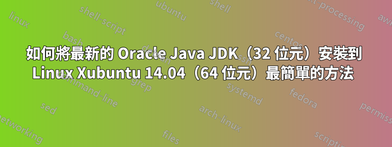 如何將最新的 Oracle Java JDK（32 位元）安裝到 Linux Xubuntu 14.04（64 位元）最簡單的方法 