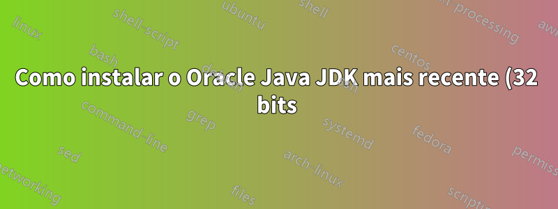 Como instalar o Oracle Java JDK mais recente (32 bits) no Linux Xubuntu 14.04 (64 bits) da maneira mais fácil