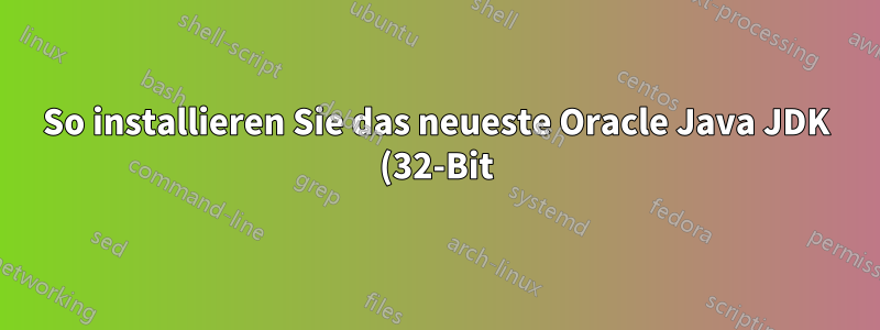 So installieren Sie das neueste Oracle Java JDK (32-Bit) am einfachsten auf Linux Xubuntu 14.04 (64-Bit)