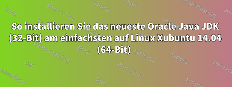 So installieren Sie das neueste Oracle Java JDK (32-Bit) am einfachsten auf Linux Xubuntu 14.04 (64-Bit) 