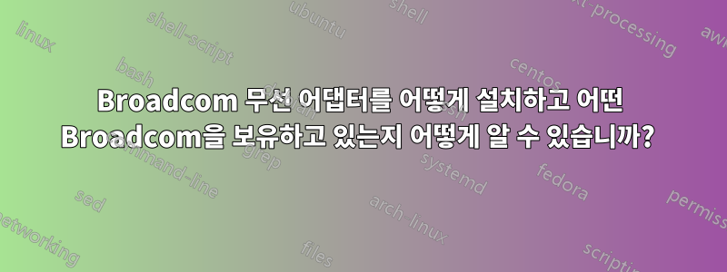 Broadcom 무선 어댑터를 어떻게 설치하고 어떤 Broadcom을 보유하고 있는지 어떻게 알 수 있습니까? 