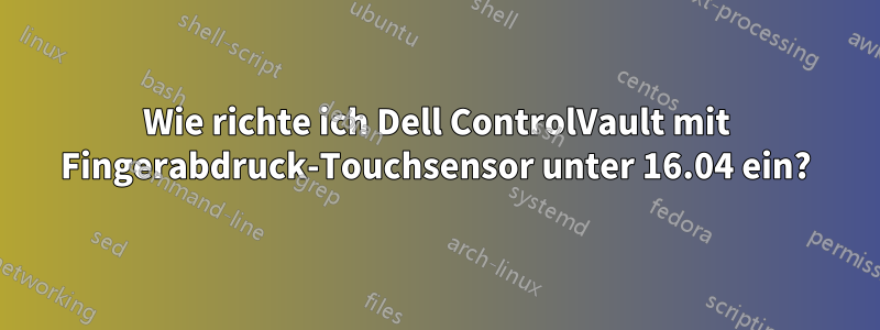 Wie richte ich Dell ControlVault mit Fingerabdruck-Touchsensor unter 16.04 ein?