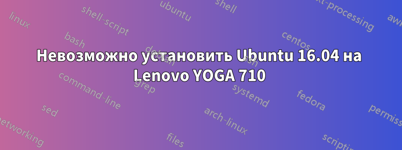 Невозможно установить Ubuntu 16.04 на Lenovo YOGA 710