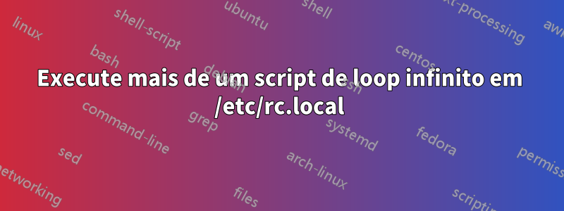 Execute mais de um script de loop infinito em /etc/rc.local