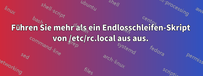 Führen Sie mehr als ein Endlosschleifen-Skript von /etc/rc.local aus aus.