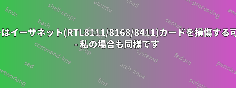 Ubuntu/ドライバーはイーサネット(RTL8111/8168/8411)カードを損傷する可能性がありますか? - 私の場合も同様です