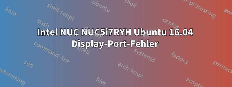 Intel NUC NUC5i7RYH Ubuntu 16.04 Display-Port-Fehler