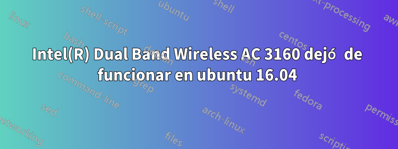 Intel(R) Dual Band Wireless AC 3160 dejó de funcionar en ubuntu 16.04