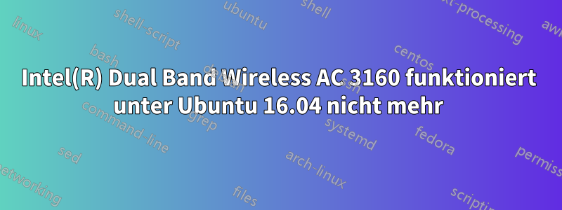 Intel(R) Dual Band Wireless AC 3160 funktioniert unter Ubuntu 16.04 nicht mehr