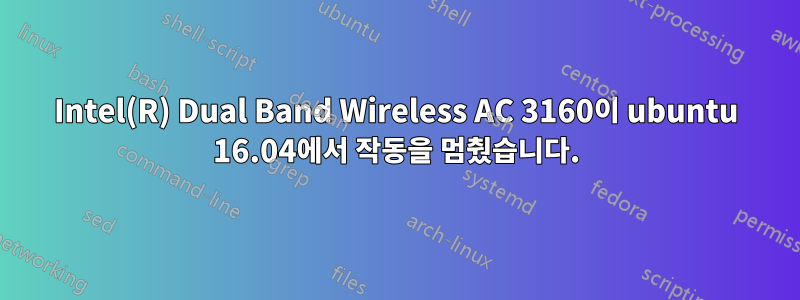 Intel(R) Dual Band Wireless AC 3160이 ubuntu 16.04에서 작동을 멈췄습니다.