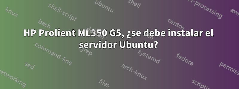 HP Prolient ML350 G5, ¿se debe instalar el servidor Ubuntu?