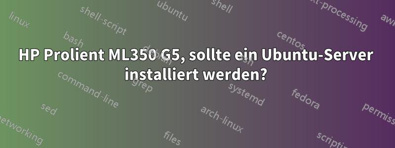 HP Prolient ML350 G5, sollte ein Ubuntu-Server installiert werden?