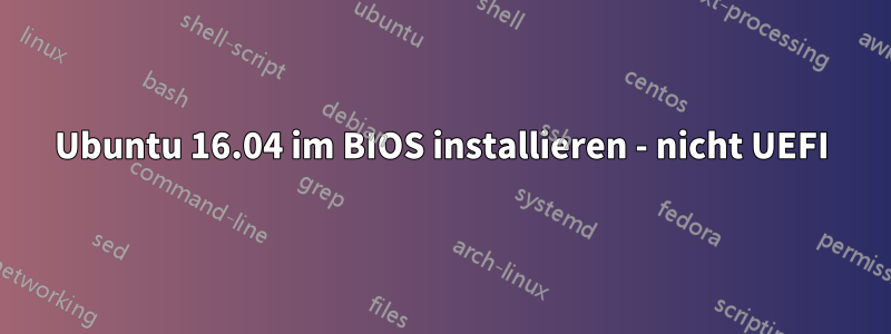 Ubuntu 16.04 im BIOS installieren - nicht UEFI