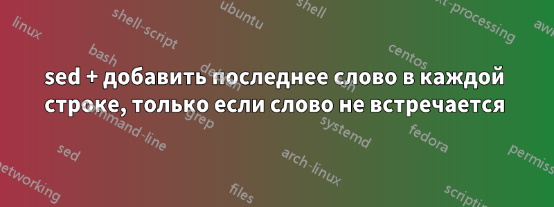 sed + добавить последнее слово в каждой строке, только если слово не встречается