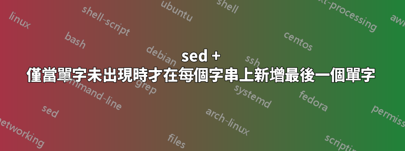 sed + 僅當單字未出現時才在每個字串上新增最後一個單字