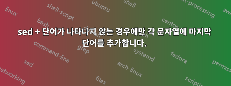 sed + 단어가 나타나지 않는 경우에만 각 문자열에 마지막 단어를 추가합니다.