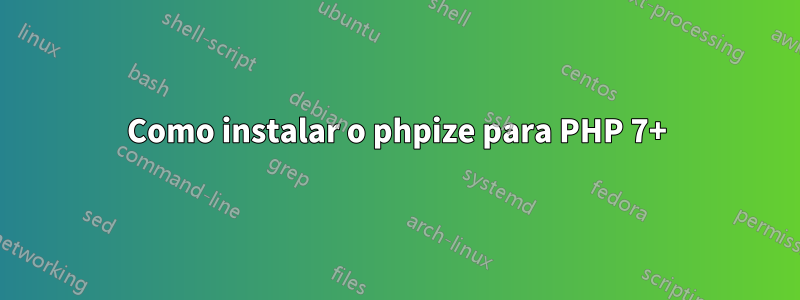 Como instalar o phpize para PHP 7+