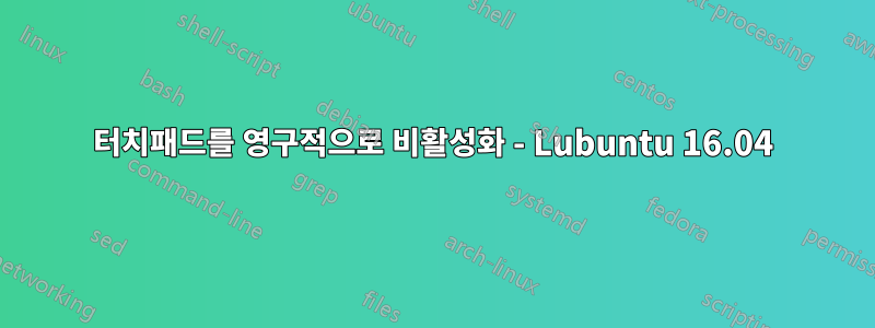 터치패드를 영구적으로 비활성화 - Lubuntu 16.04