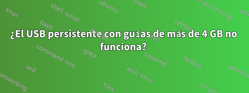 ¿El USB persistente con guías de más de 4 GB no funciona?