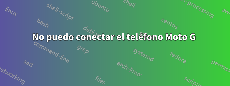 No puedo conectar el teléfono Moto G