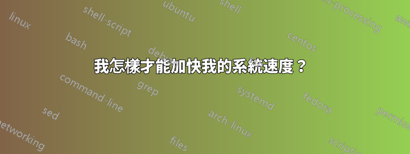 我怎樣才能加快我的系統速度？ 