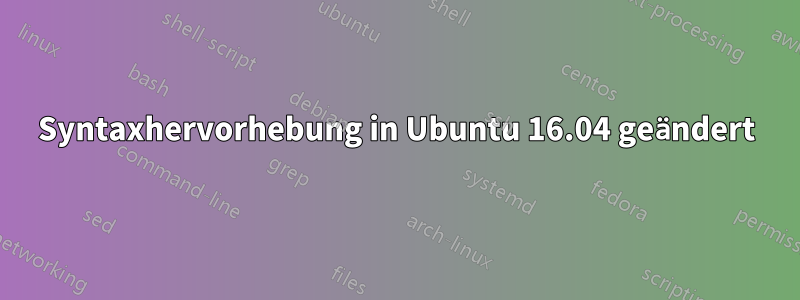 Syntaxhervorhebung in Ubuntu 16.04 geändert