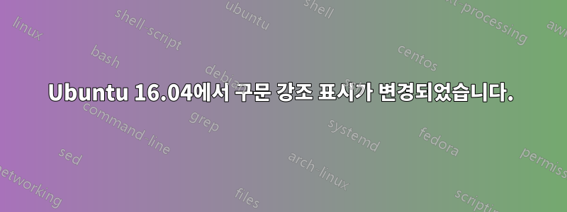 Ubuntu 16.04에서 구문 강조 표시가 변경되었습니다.