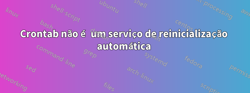 Crontab não é um serviço de reinicialização automática