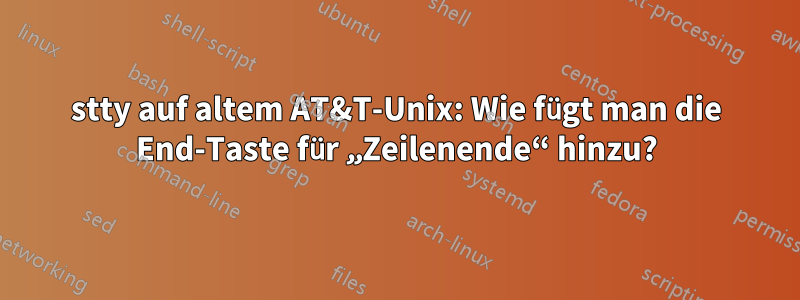 stty auf altem AT&T-Unix: Wie fügt man die End-Taste für „Zeilenende“ hinzu?