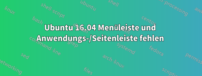 Ubuntu 16.04 Menüleiste und Anwendungs-/Seitenleiste fehlen