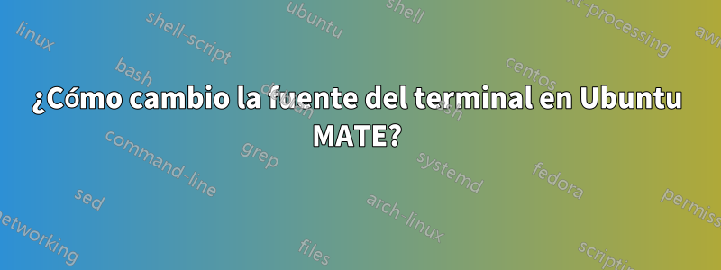 ¿Cómo cambio la fuente del terminal en Ubuntu MATE?