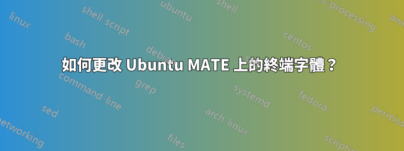 如何更改 Ubuntu MATE 上的終端​​字體？