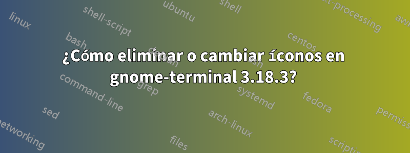 ¿Cómo eliminar o cambiar íconos en gnome-terminal 3.18.3?