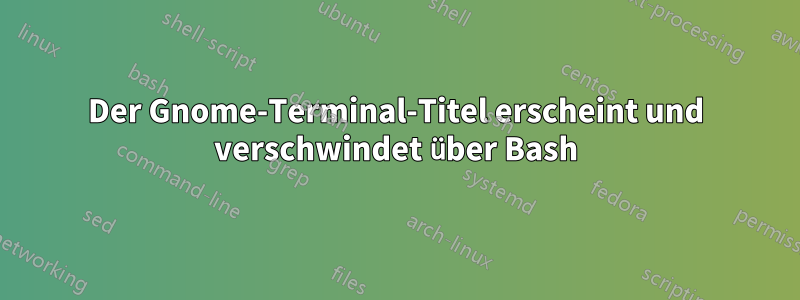 Der Gnome-Terminal-Titel erscheint und verschwindet über Bash