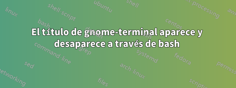 El título de gnome-terminal aparece y desaparece a través de bash